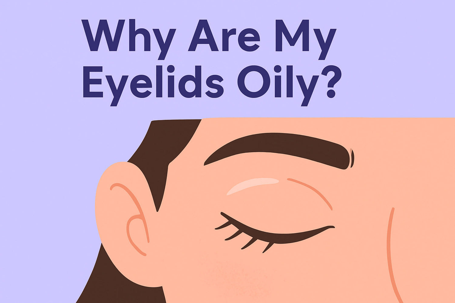 Why Are My Eyelids Oily? Causes, Fixes & Makeup Tips